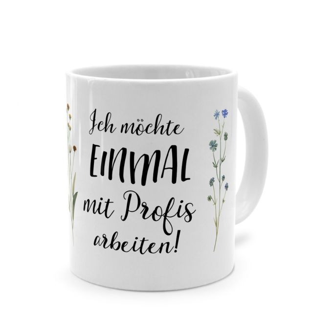 Tasse mit Spruch 'Ich möchte EINMAL mit Profis arbeiten!'