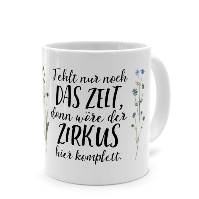 Tasse mit Spruch 'Fehlt nur noch DAS ZELT, dann wäre der ZIRKUS hier komplett!'
