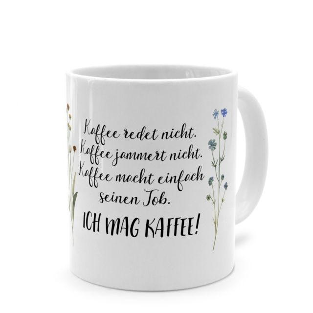 Tasse mit Spruch 'Kaffee redet nicht. Kaffee jammert nicht. Kaffee macht einfach seinen Job. ICH MAG KAFFEE!'